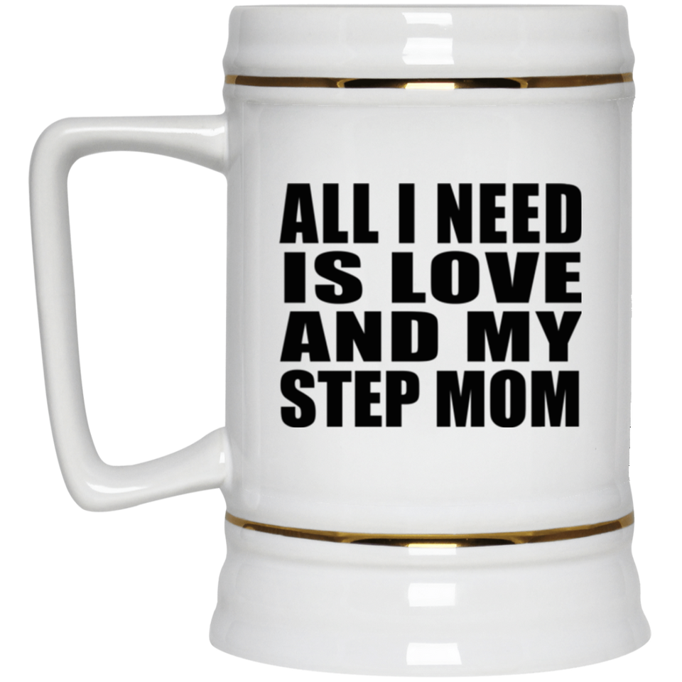 All I Need Is Love And My Step Mom - Beer Stein