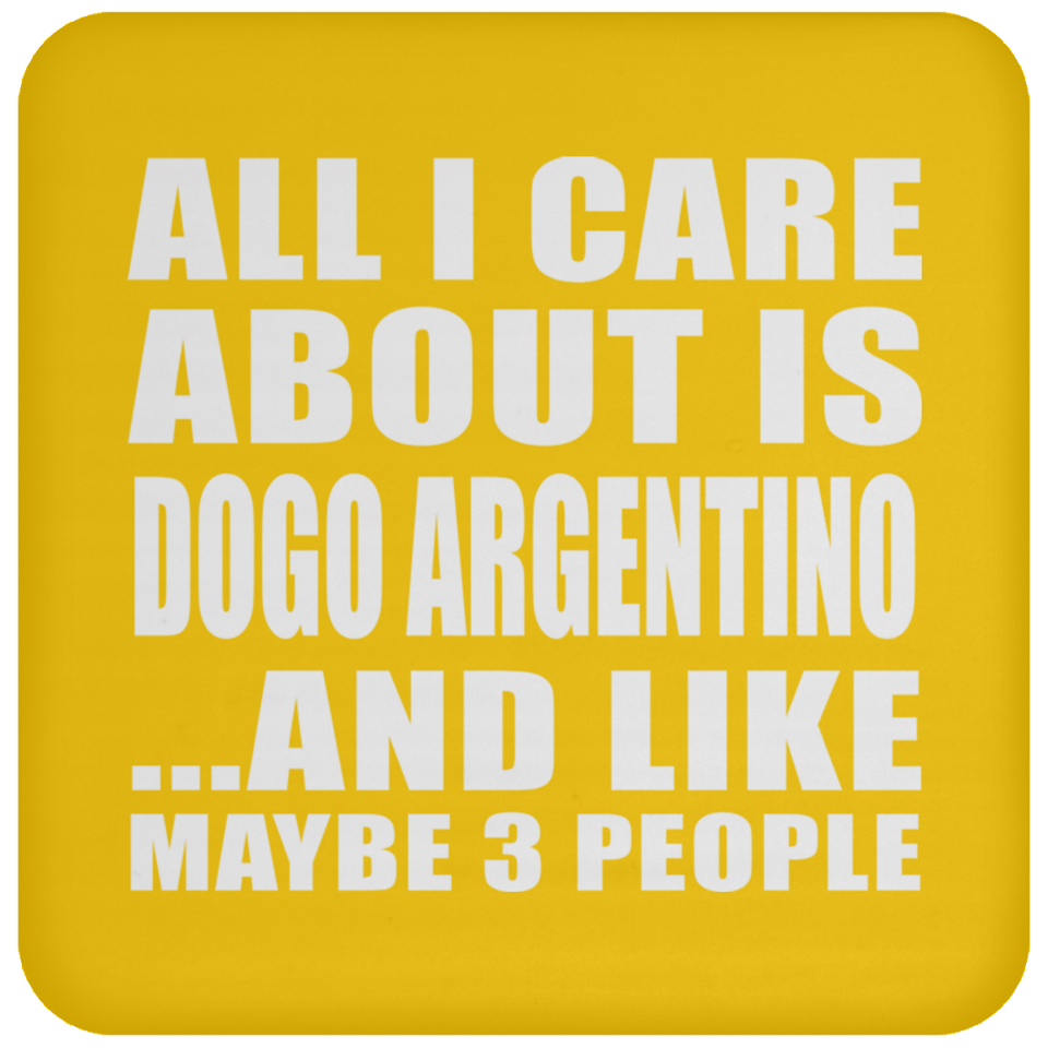 All I Care About Is Dogo Argentino - Drink Coaster