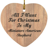 All I Want For Christmas Is My Miniature American Shepherd - Heart Ornament C