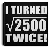 100th Birthday I Turned Square Root of 2500 Twice - Canvas Square