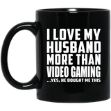 I Love My Husband More Than Video Gaming - 11 Oz Coffee Mug Black