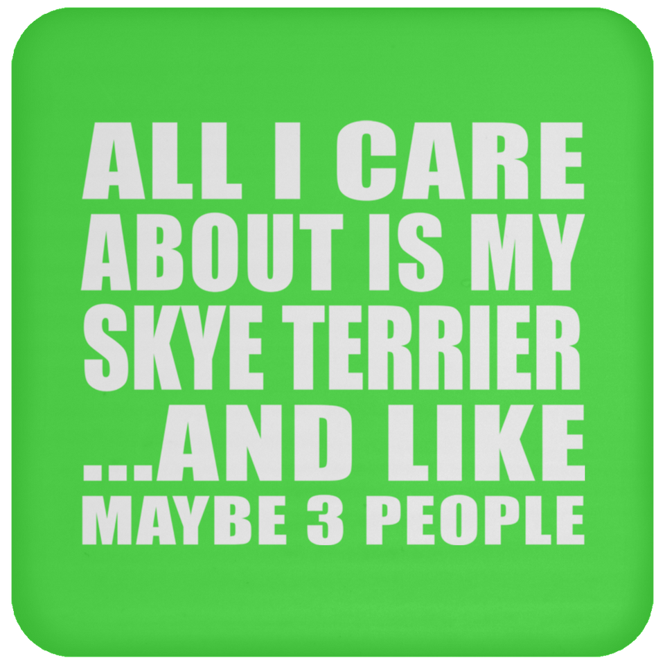 All I Care About Is My Skye Terrier - Drink Coaster