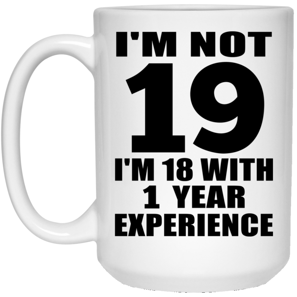 19th Birthday I'm Not 19 I'm 18 With 1 Year Experience - 15oz Coffee Mug