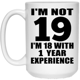 19th Birthday I'm Not 19 I'm 18 With 1 Year Experience - 15oz Coffee Mug