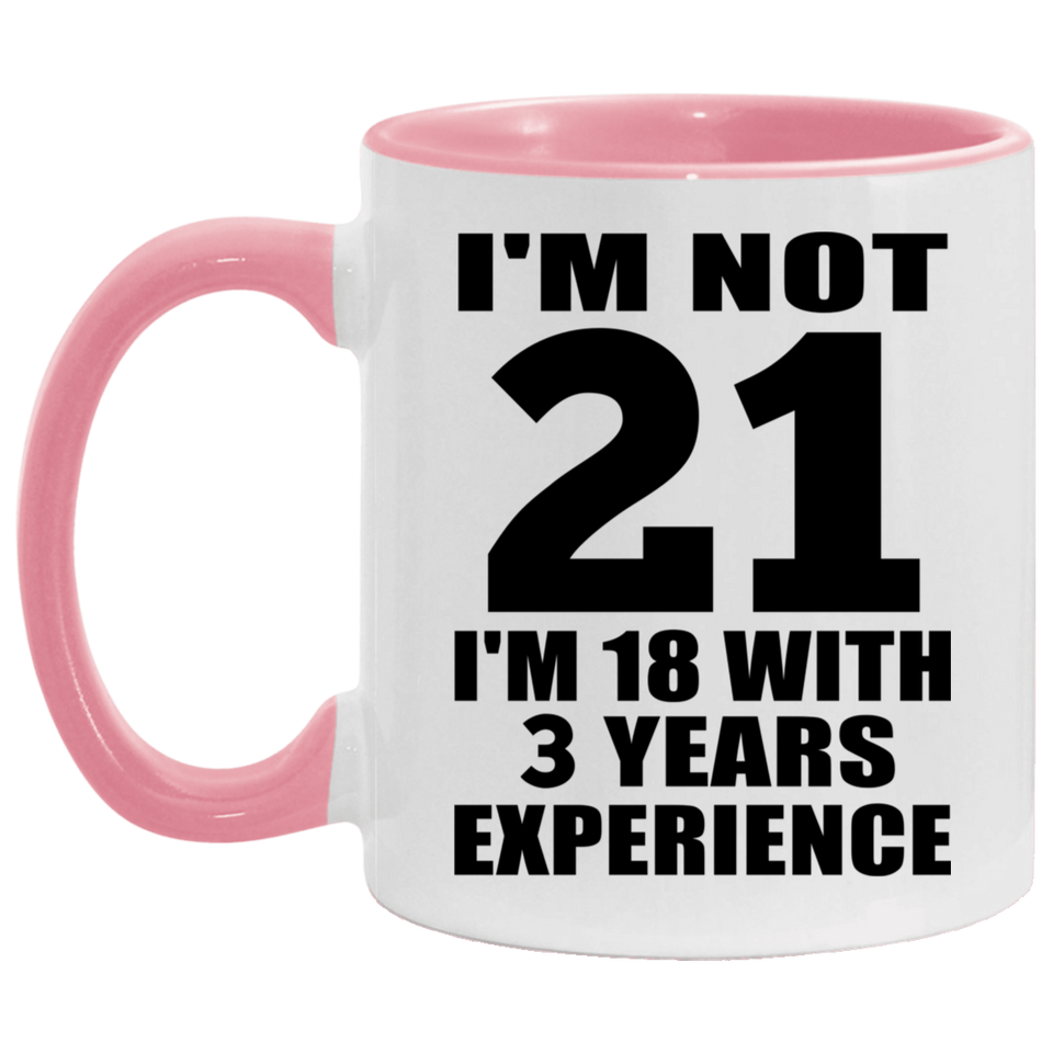 21st Birthday I'm Not 21 I'm 18 With 3 Years Experience - 11oz Accent Mug Pink