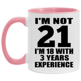 21st Birthday I'm Not 21 I'm 18 With 3 Years Experience - 11oz Accent Mug Pink
