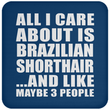 All I Care About Is Brazilian Shorthair - Drink Coaster