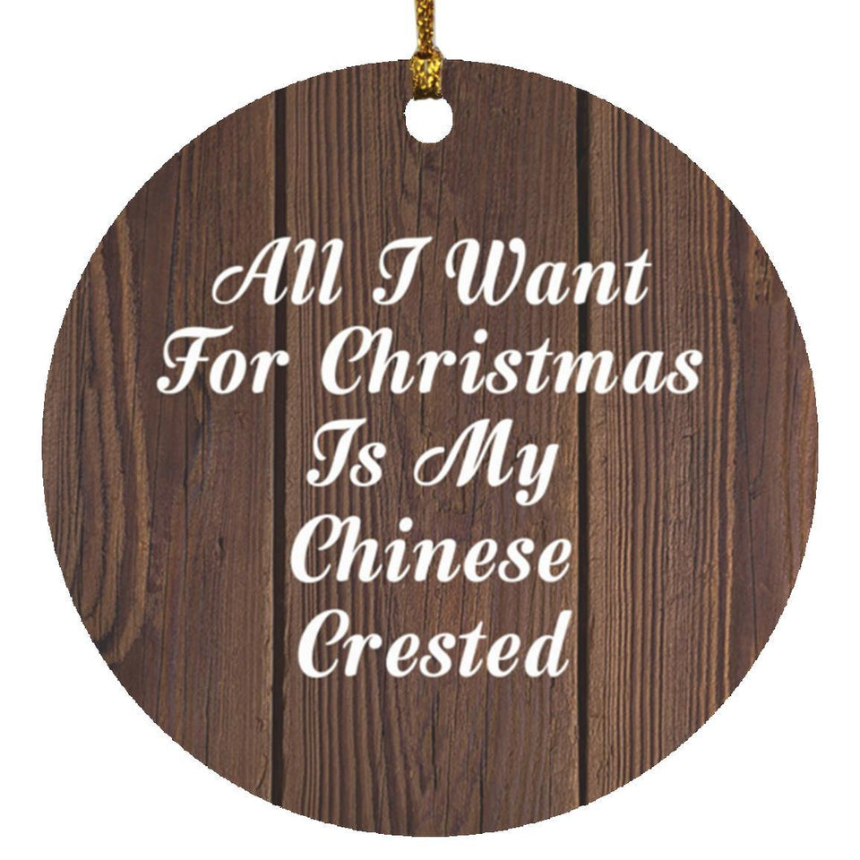 All I Want For Christmas Is My Chinese Crested - Circle Ornament D