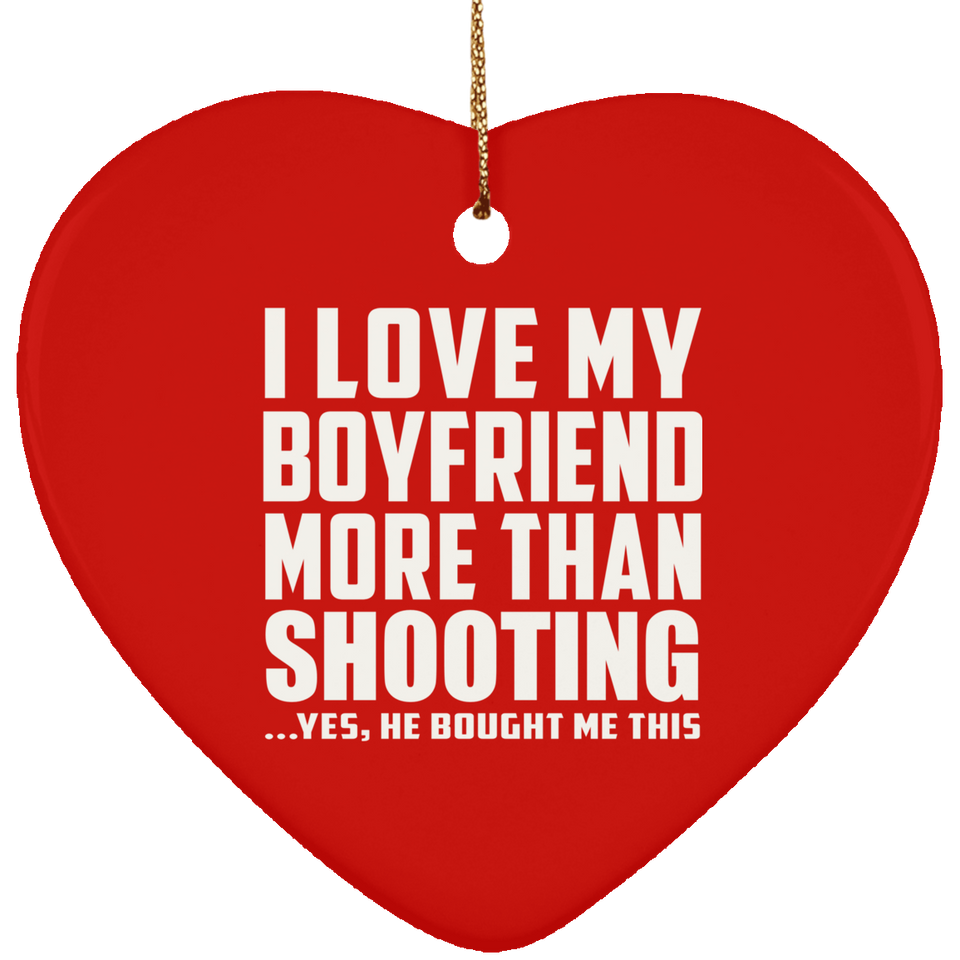 I Love My Boyfriend More Than Shooting - Heart Ornament