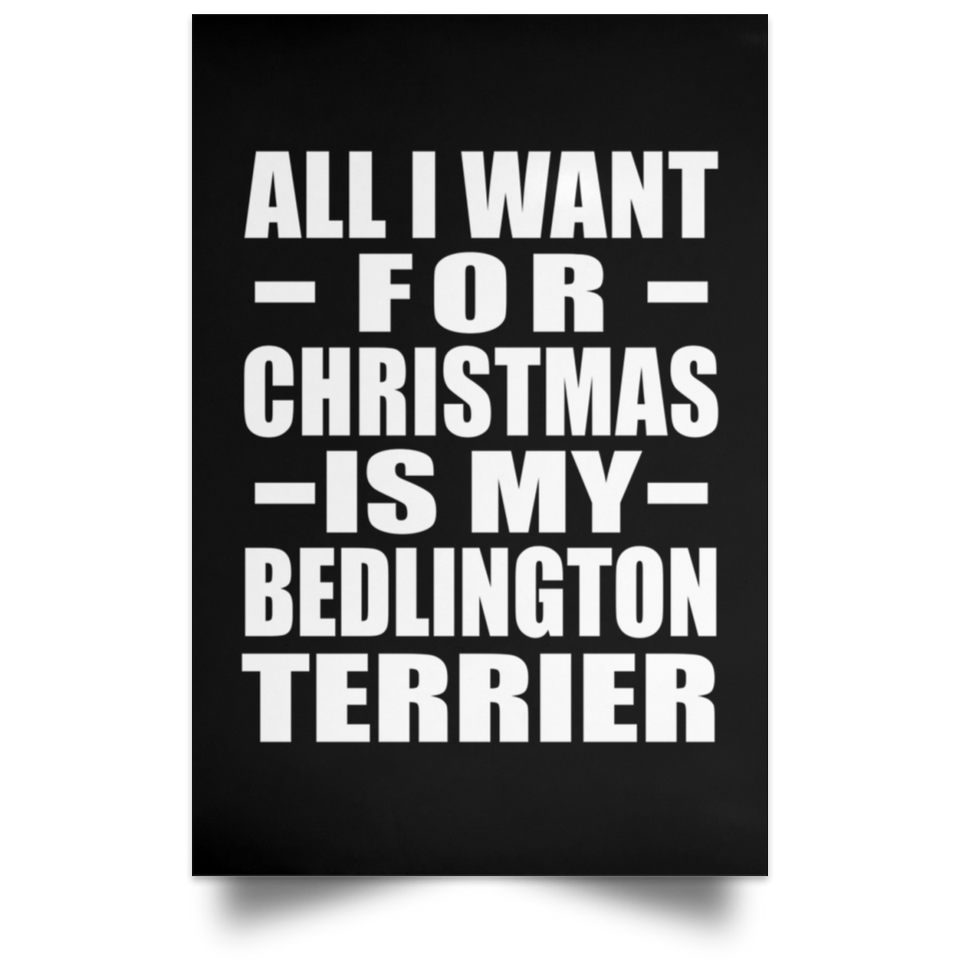 All I Want For Christmas Is My Bedlington Terrier - Poster Portrait