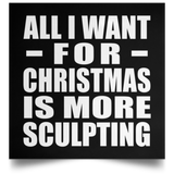 All I Want For Christmas Is More Sculpting - Poster Square