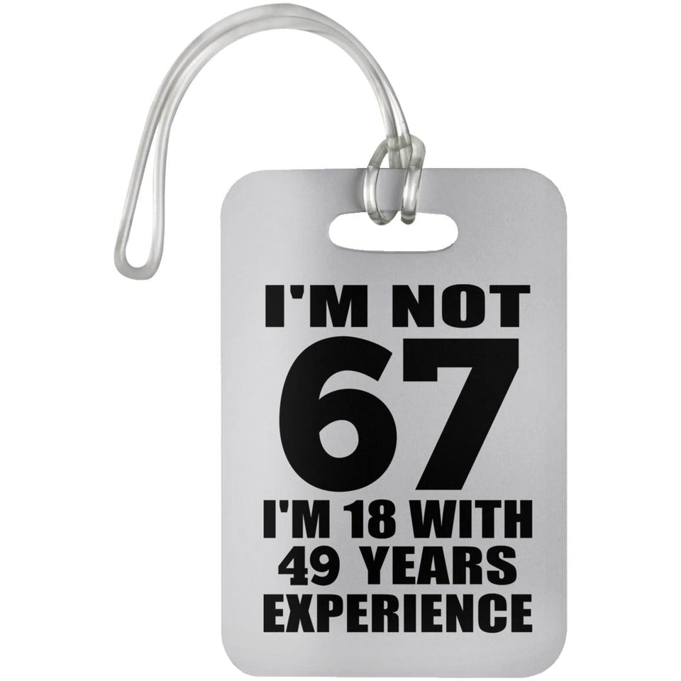67th Birthday I'm Not 67 I'm 18 With 49 Years Experience - Luggage Bag Tag