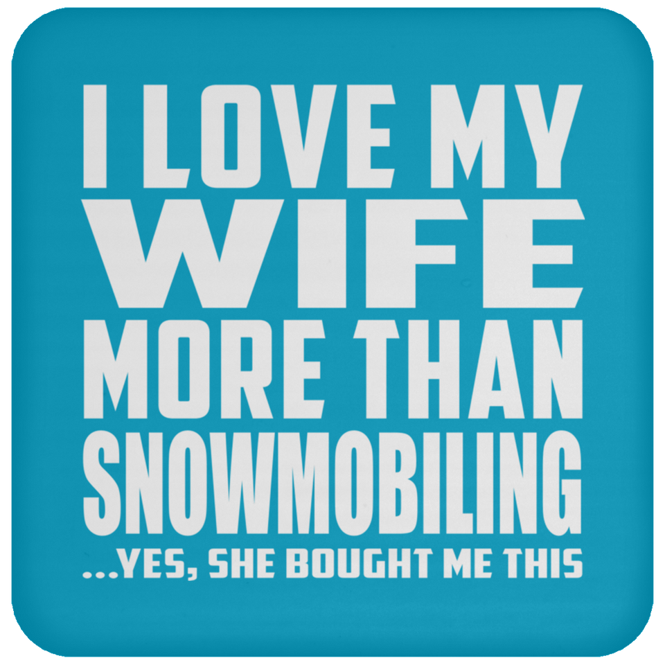 I Love My Wife More Than Snowmobiling - Drink Coaster