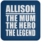 Allison The Mum The Hero The Legend - Drink Coaster