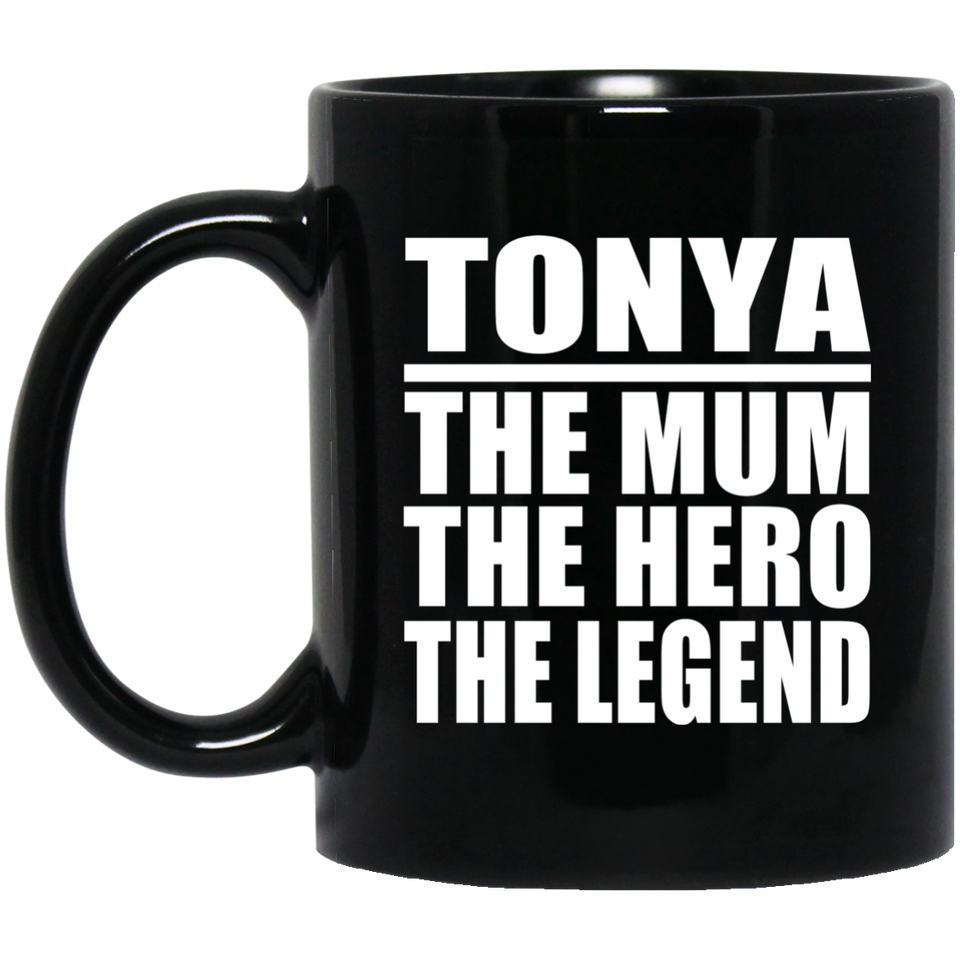 Tonya The Mum The Hero The Legend - 11 Oz Coffee Mug Black