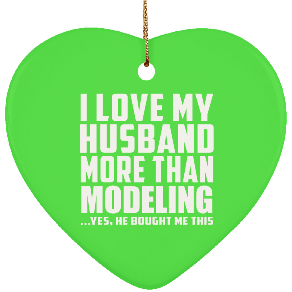 I Love My Husband More Than Modeling - Heart Ornament