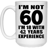 60th Birthday I'm Not 60 I'm 18 With 42 Years Experience - 15oz Coffee Mug