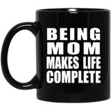 Being Mom Makes Life Complete - 11oz Coffee Mug Black