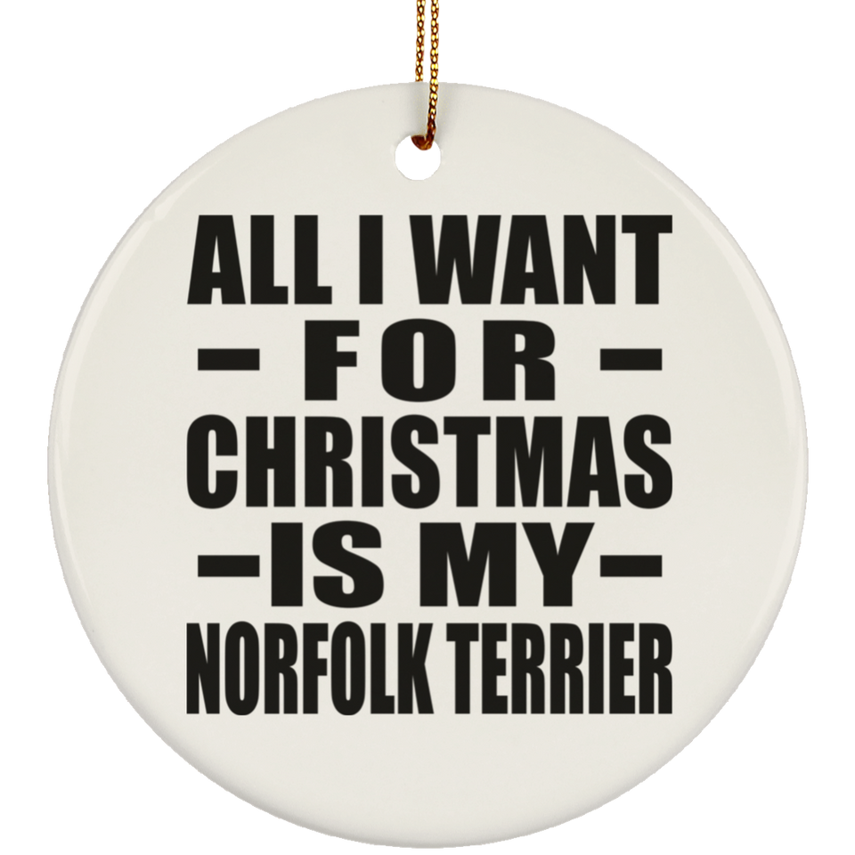 All I Want For Christmas Is My Norfolk Terrier - Circle Ornament