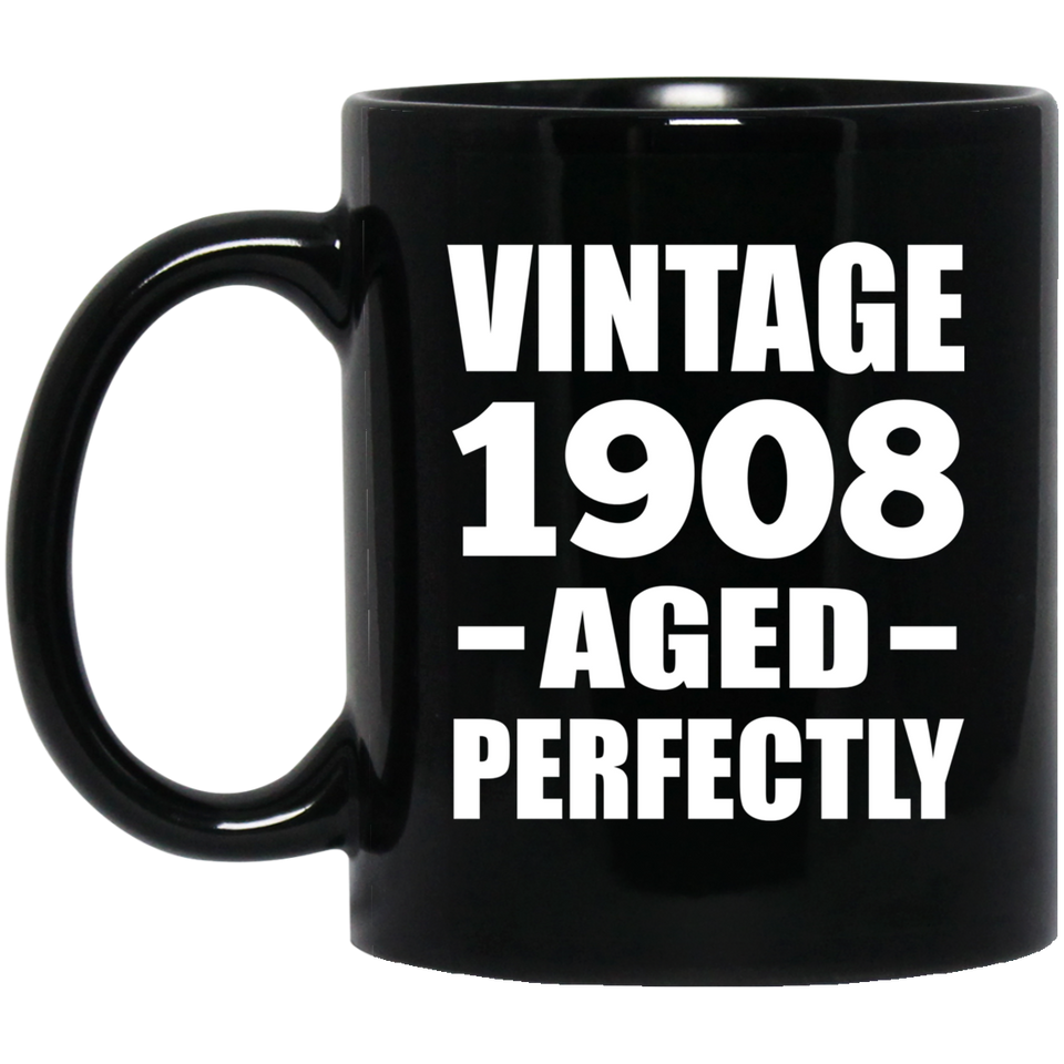 116th Birthday Vintage 1908 Aged Perfectly - 11oz Coffee Mug Black