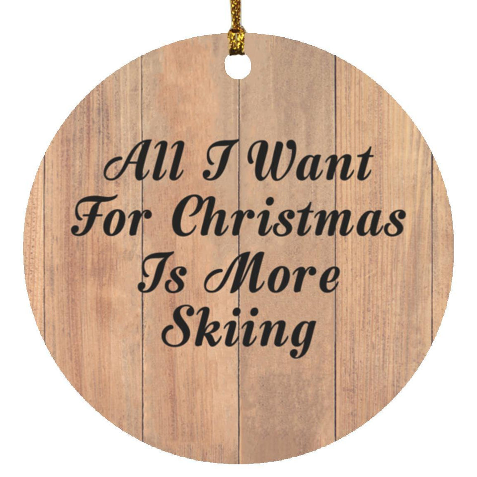 All I Want For Christmas Is More Skiing - Circle Ornament C