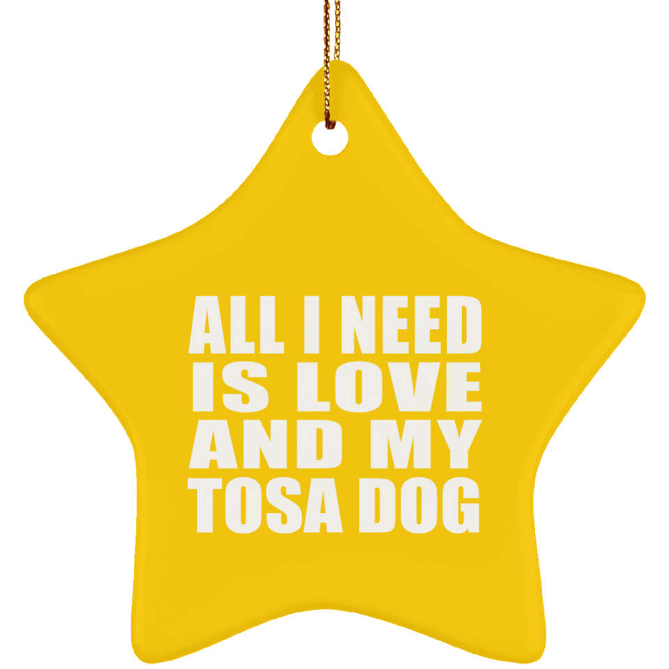 All I Need Is Love And My Tosa Dog - Star Ornament