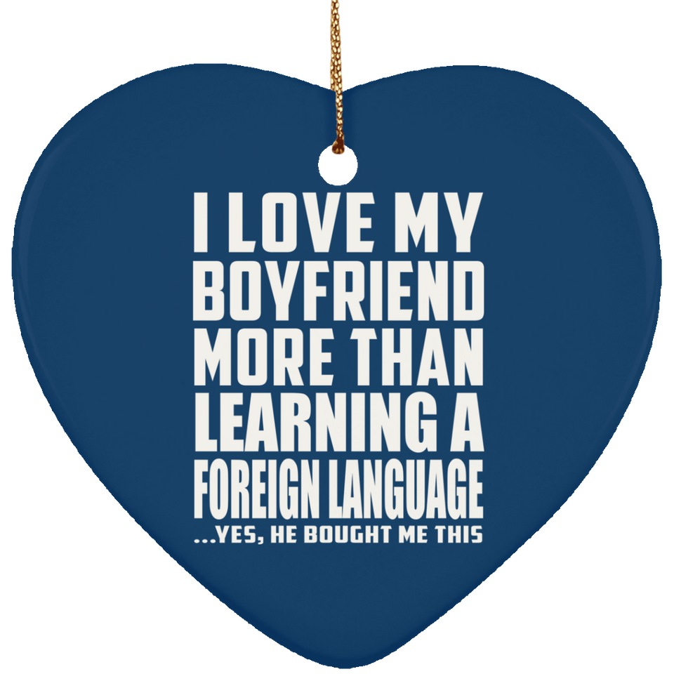 I Love My Boyfriend More Than Learning A Foreign Language - Heart Ornament