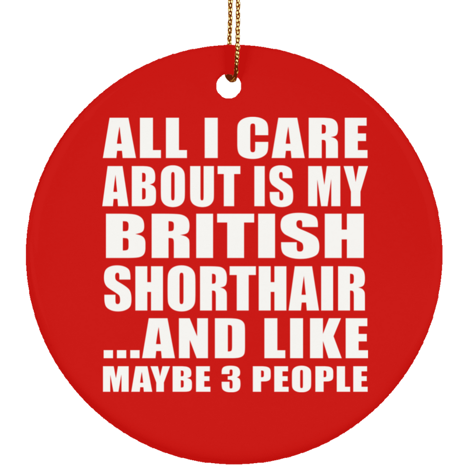 All I Care About Is My British Shorthair - Circle Ornament