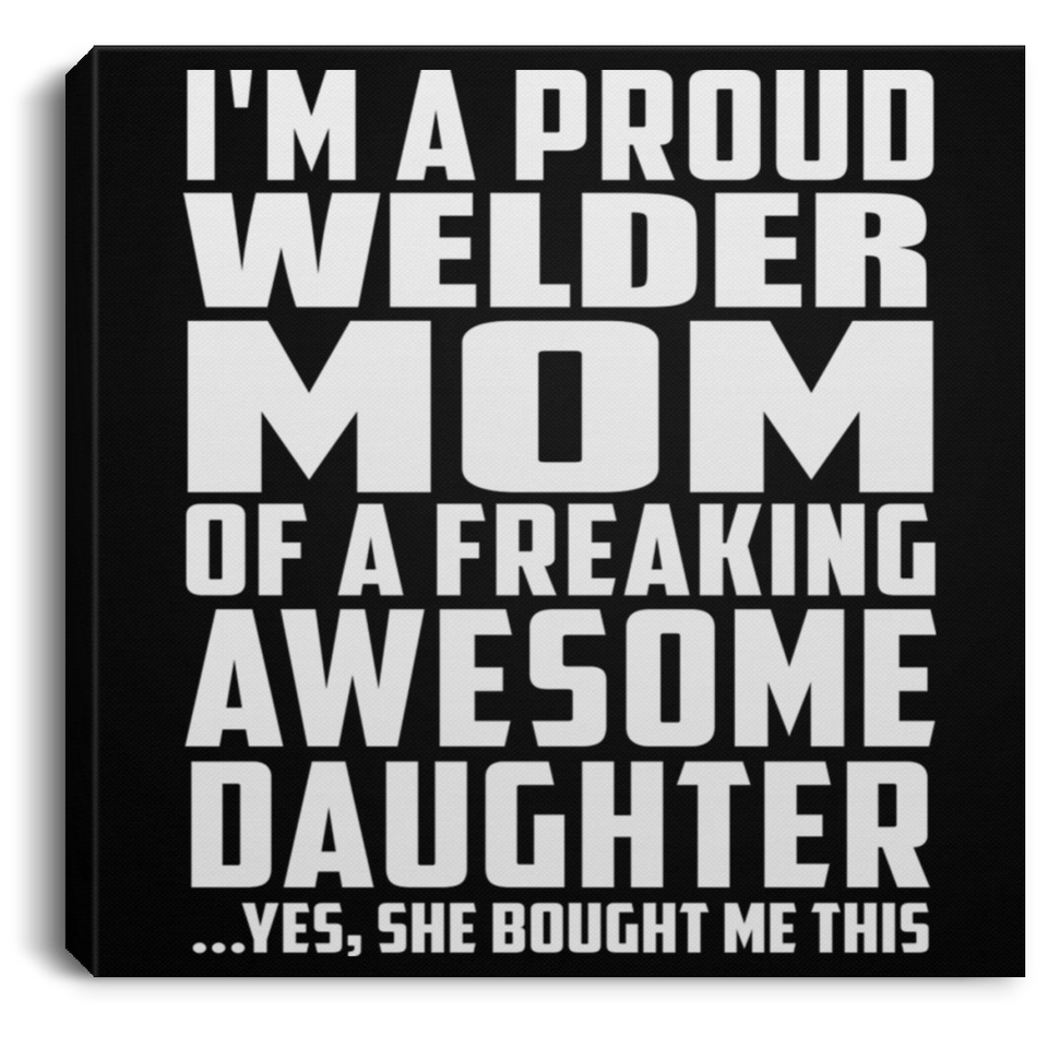 Proud Welder Mom Of Awesome Daughter - Canvas Square