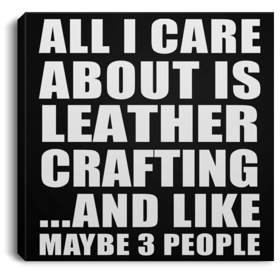 All I Care About Is Leather Crafting - Canvas Square
