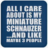 All I Care About Is My Miniature Schnauzer - Drink Coaster
