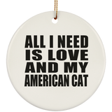 All I Need Is Love And My American Cat - Circle Ornament