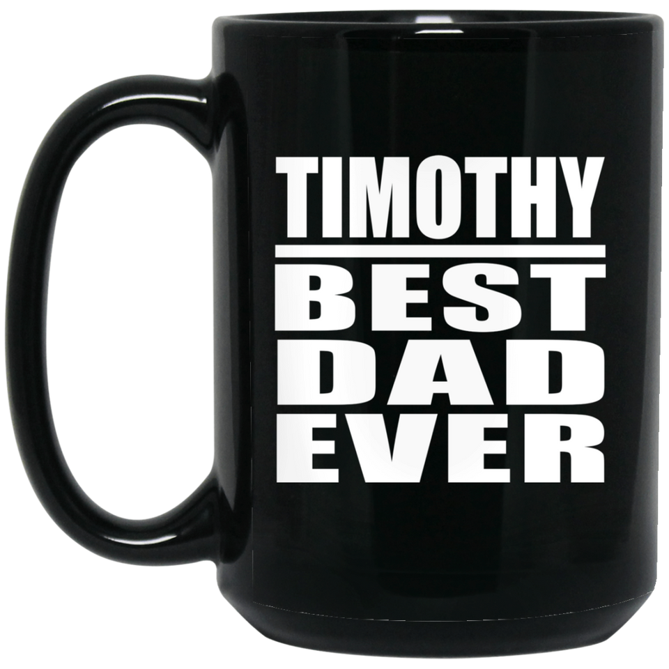 Timothy Best Dad Ever - 15 Oz Coffee Mug Black