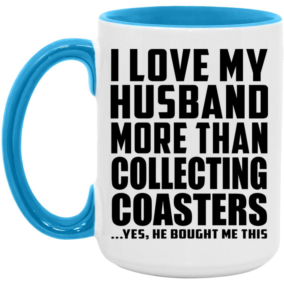I Love My Husband More Than Collecting Coasters - 15oz Accent Mug Blue