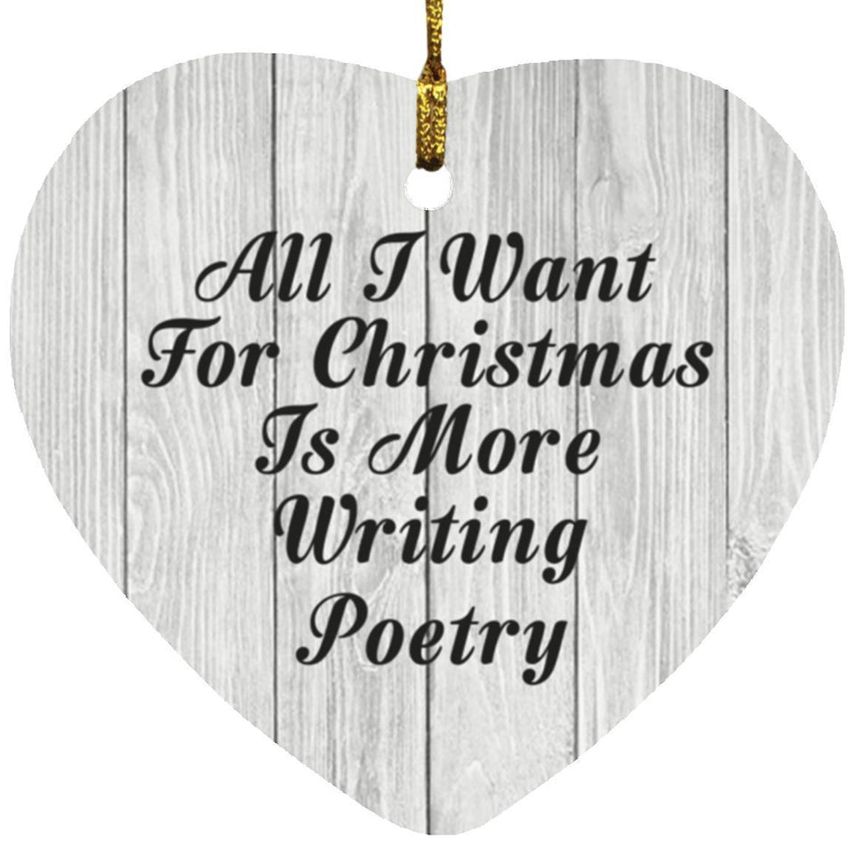 All I Want For Christmas Is More Writing Poetry - Heart Ornament F