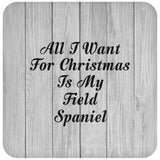 All I Want For Christmas Is My Field Spaniel - Drink Coaster F
