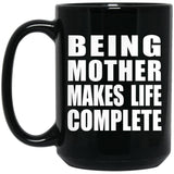 Being Mother Makes Life Complete - 15oz Coffee Mug Black