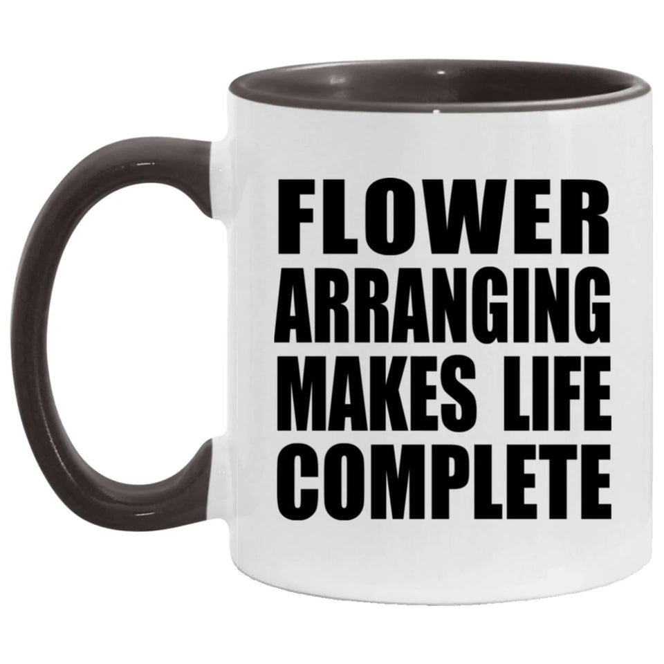Flower Arranging Makes Life Complete - 11oz Accent Mug Black
