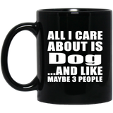 All I Care About Is Dog - 11 Oz Coffee Mug Black