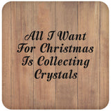 All I Want For Christmas Is Collecting Crystals - Drink Coaster C