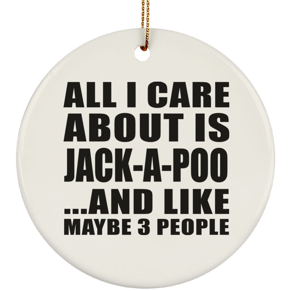 All I Care About Is Jack-A-Poo - Circle Ornament