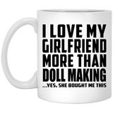 I Love My Girlfriend More Than Doll Making - 11 Oz Coffee Mug