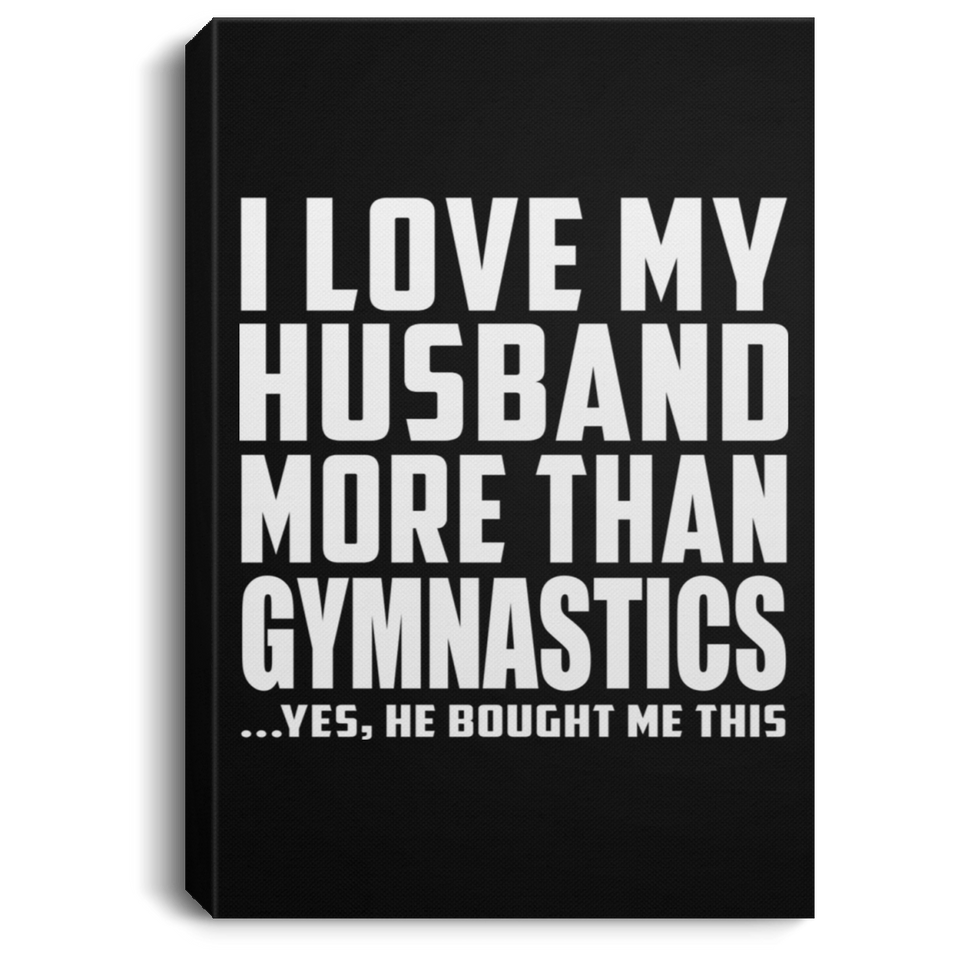I Love My Husband More Than Gymnastics - Canvas Portrait