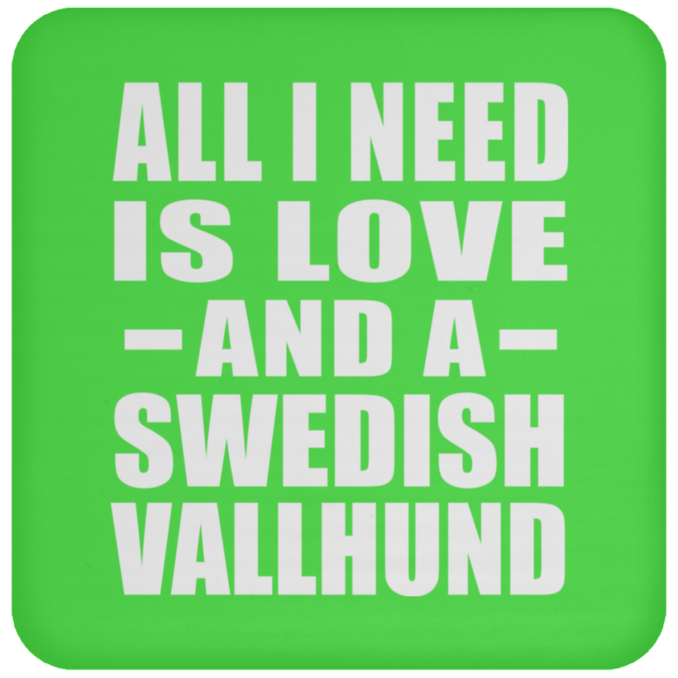 All I Need Is Love And A Swedish Vallhund - Drink Coaster