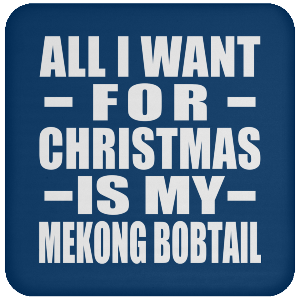 All I Want For Christmas Is My Mekong Bobtail - Coaster