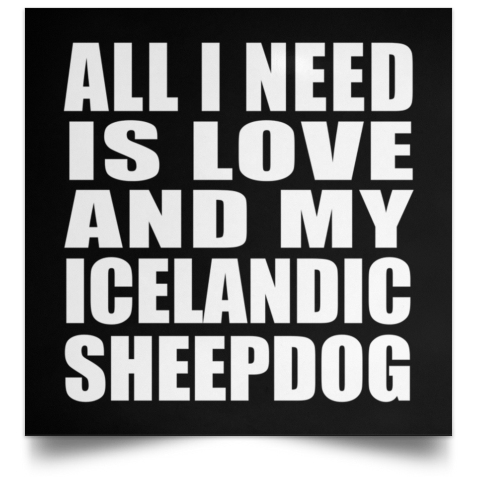 All I Need Is Love And My Icelandic Sheepdog - Poster Square