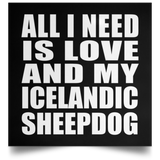 All I Need Is Love And My Icelandic Sheepdog - Poster Square
