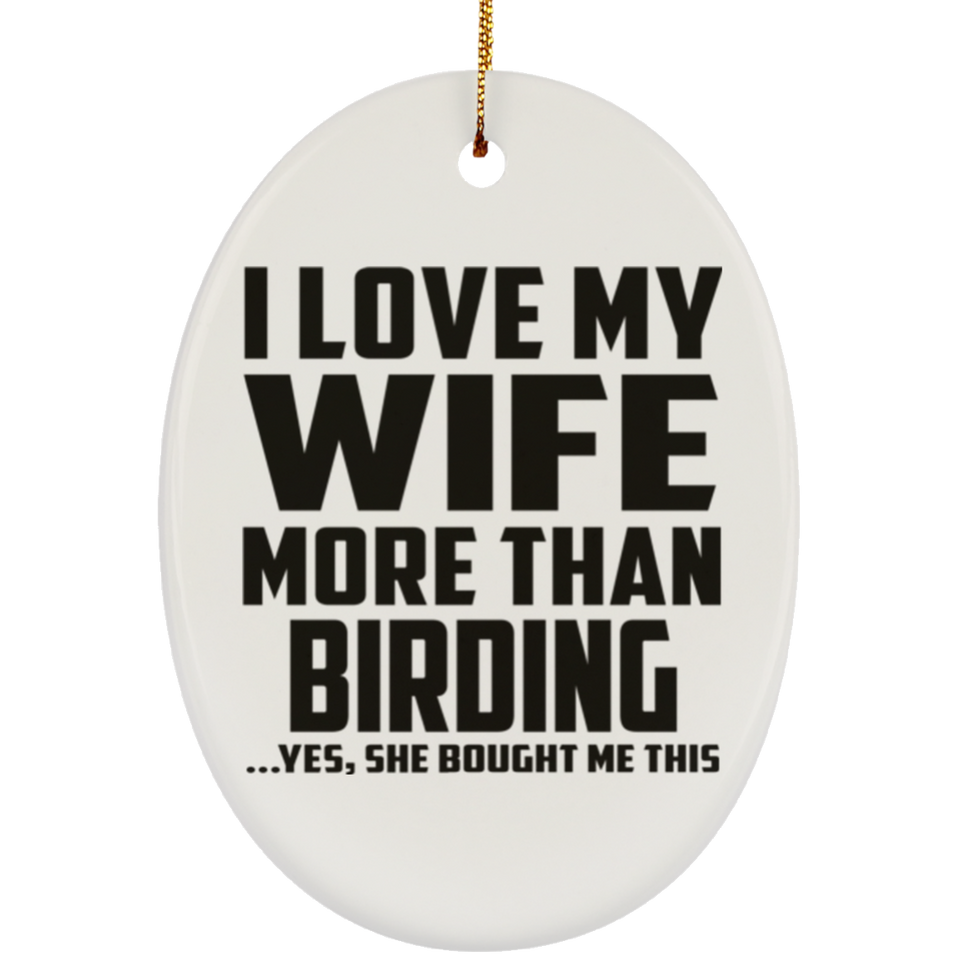 I Love My Wife More Than Birding - Oval Ornament