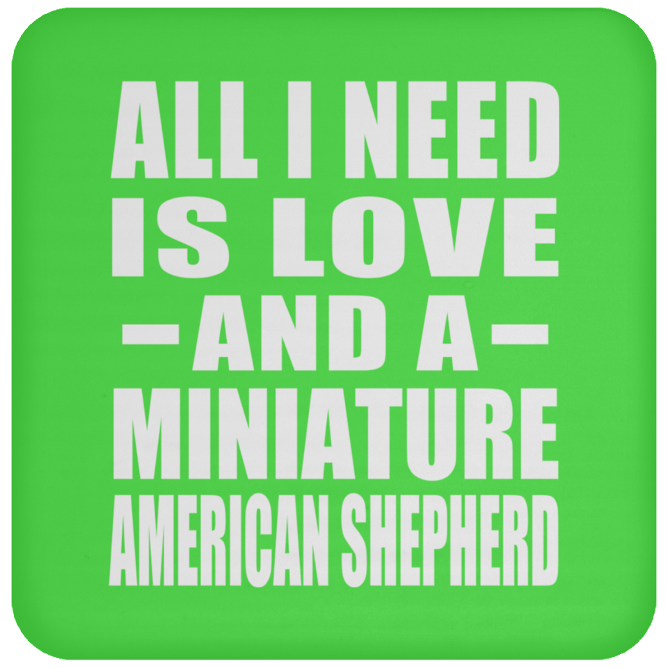 All I Need Is Love And A Miniature American Shepherd - Drink Coaster