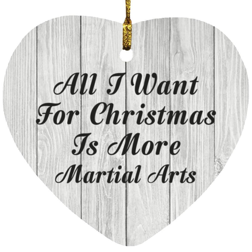 All I Want For Christmas Is More Martial Arts - Heart Ornament F